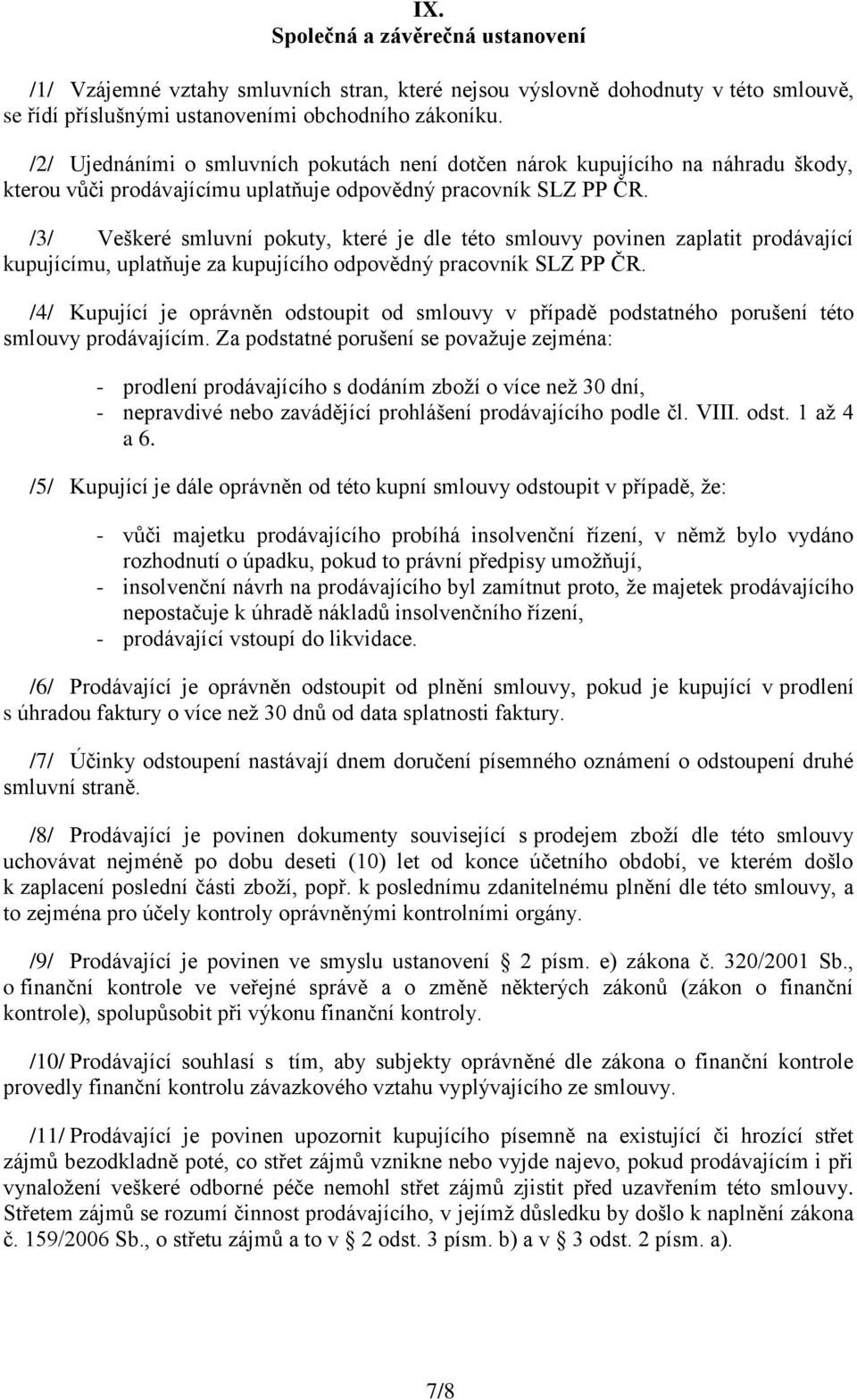 /3/ Veškeré smluvní pokuty, které je dle této smlouvy povinen zaplatit prodávající kupujícímu, uplatňuje za kupujícího odpovědný pracovník SLZ PP ČR.