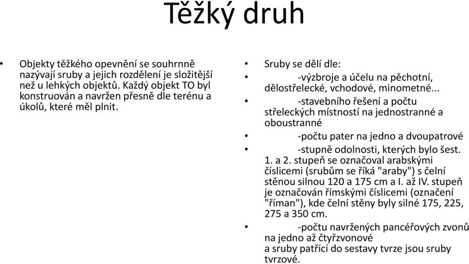 .. -stavebního řešení a počtu střeleckých místností na jednostranné a oboustranné -počtu pater na jedno a dvoupatrové -stupně odolnosti, kterých bylo šest. 1. a 2.