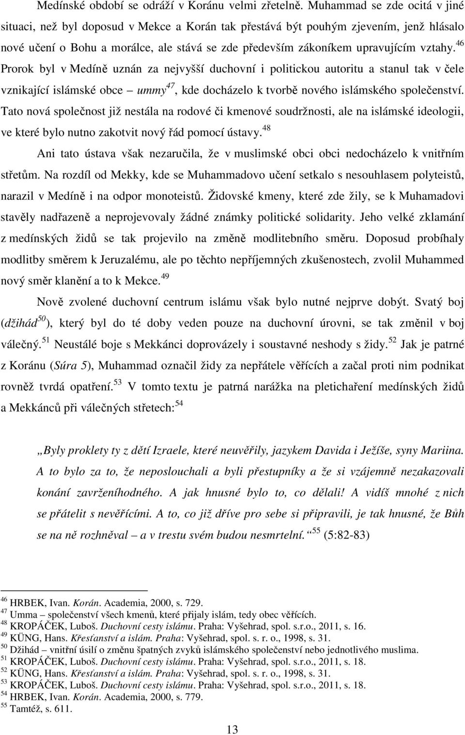 vztahy. 46 Prorok byl v Medíně uznán za nejvyšší duchovní i politickou autoritu a stanul tak v čele vznikající islámské obce ummy 47, kde docházelo k tvorbě nového islámského společenství.