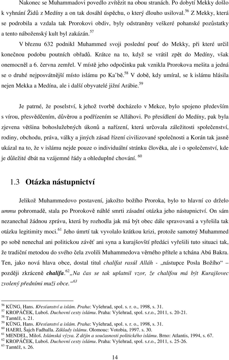 57 V březnu 632 podnikl Muhammed svoji poslední pouť do Mekky, při které určil konečnou podobu poutních obřadů. Krátce na to, když se vrátil zpět do Medíny, však onemocněl a 6. června zemřel.