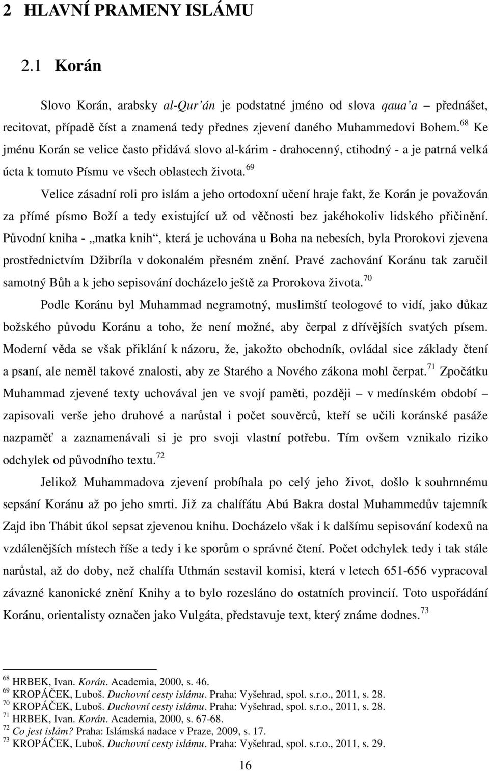 69 Velice zásadní roli pro islám a jeho ortodoxní učení hraje fakt, že Korán je považován za přímé písmo Boží a tedy existující už od věčnosti bez jakéhokoliv lidského přičinění.