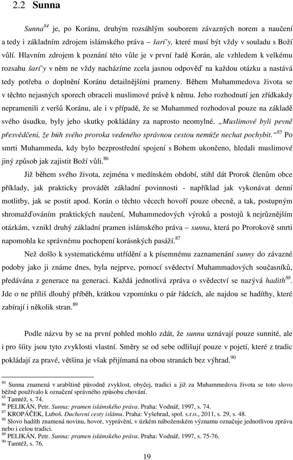 detailnějšími prameny. Během Muhammedova života se v těchto nejasných sporech obraceli muslimové právě k němu.