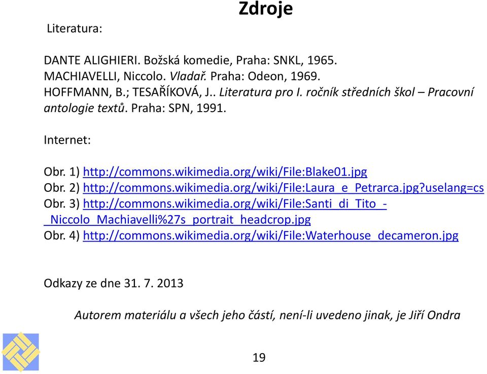 wikimedia.org/wiki/file:laura_e_petrarca.jpg?uselang=cs Obr. 3) http://commons.wikimedia.org/wiki/file:santi_di_tito_- _Niccolo_Machiavelli%27s_portrait_headcrop.