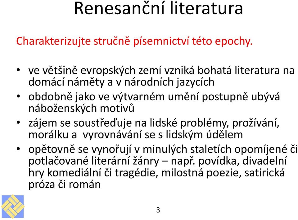 postupně ubývá náboženských motivů zájem se soustřeďuje na lidské problémy, prožívání, morálku a vyrovnávání se s lidským