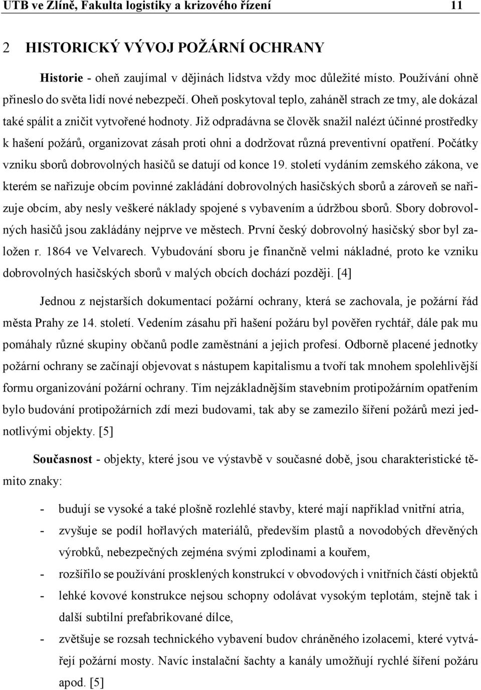 Již odpradávna se člověk snažil nalézt účinné prostředky k hašení požárů, organizovat zásah proti ohni a dodržovat různá preventivní opatření.