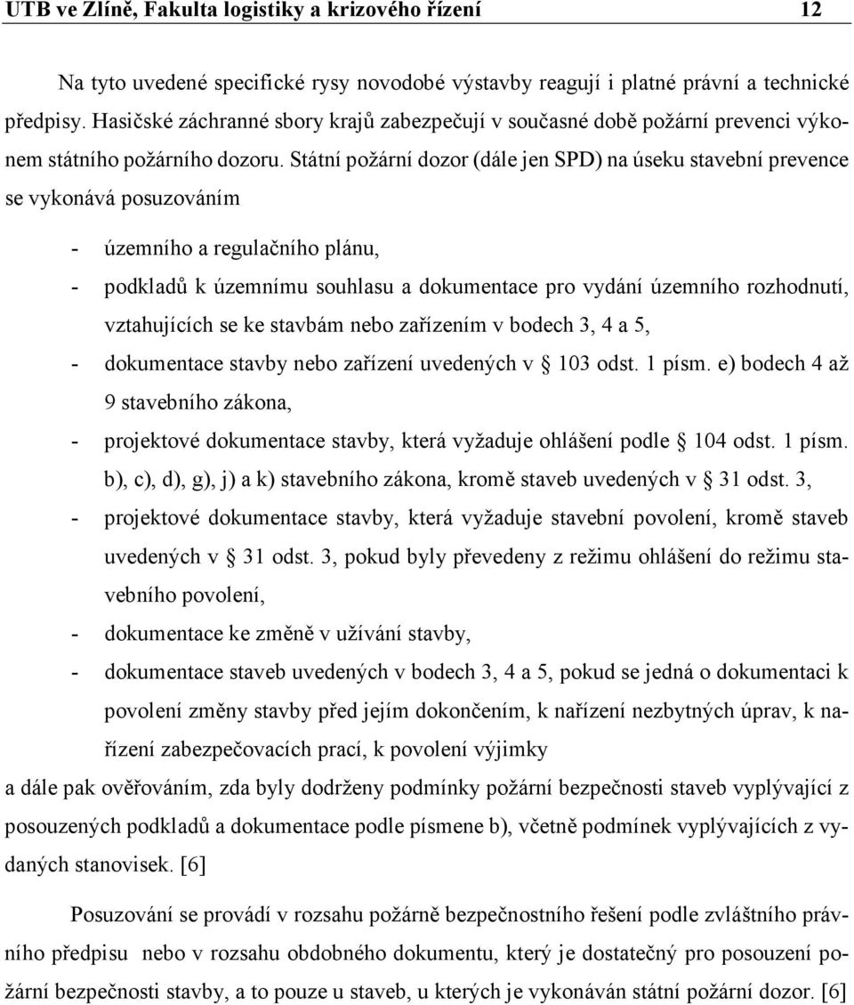 Státní požární dozor (dále jen SPD) na úseku stavební prevence se vykonává posuzováním - územního a regulačního plánu, - podkladů k územnímu souhlasu a dokumentace pro vydání územního rozhodnutí,