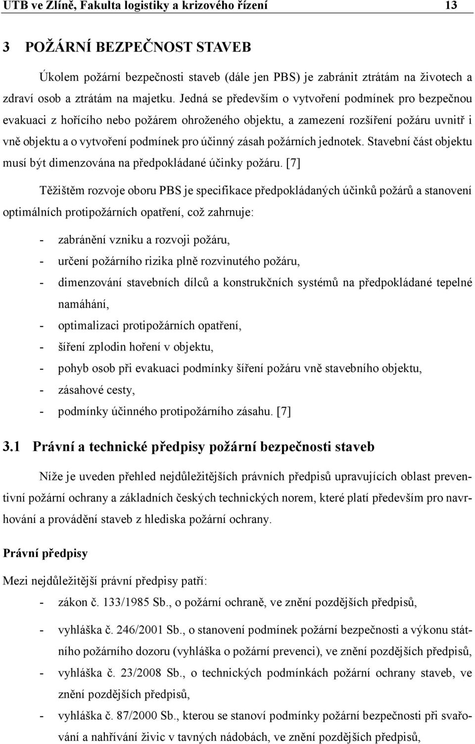 požárních jednotek. Stavební část objektu musí být dimenzována na předpokládané účinky požáru.