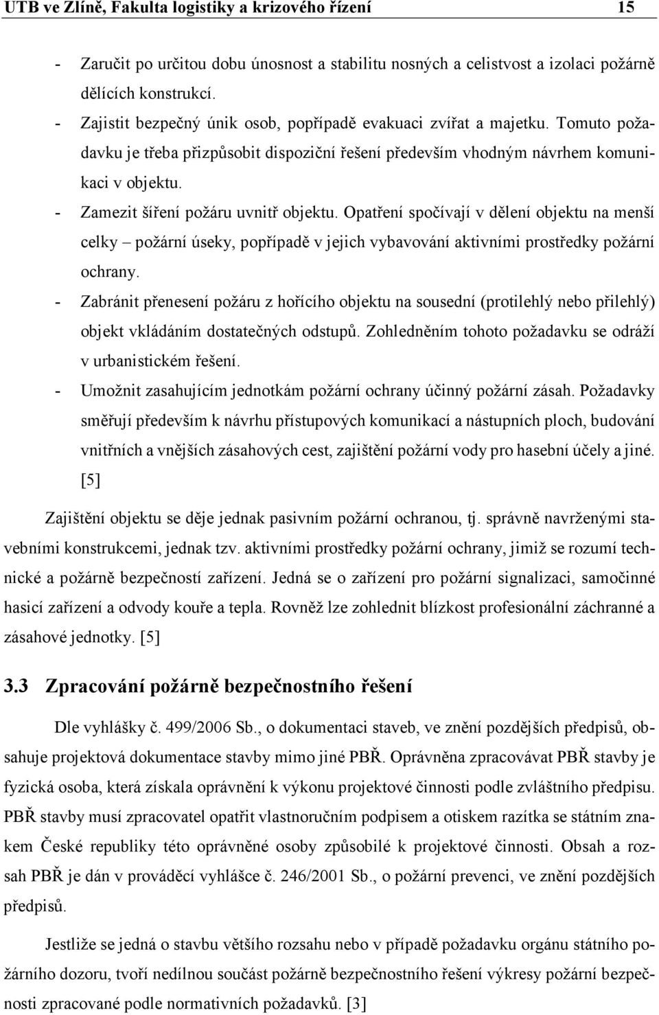 - Zamezit šíření požáru uvnitř objektu. Opatření spočívají v dělení objektu na menší celky požární úseky, popřípadě v jejich vybavování aktivními prostředky požární ochrany.