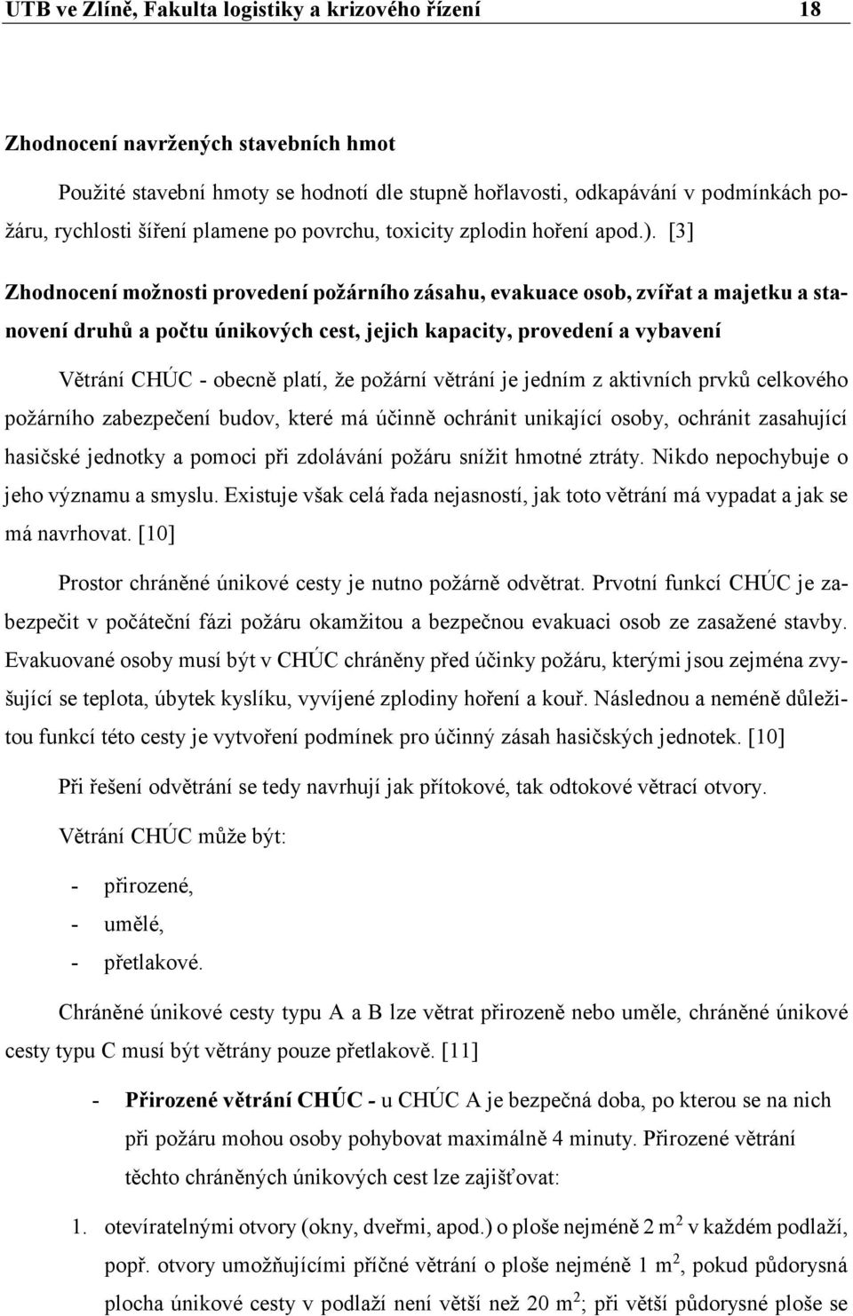 [3] Zhodnocení možnosti provedení požárního zásahu, evakuace osob, zvířat a majetku a stanovení druhů a počtu únikových cest, jejich kapacity, provedení a vybavení Větrání CHÚC - obecně platí, že