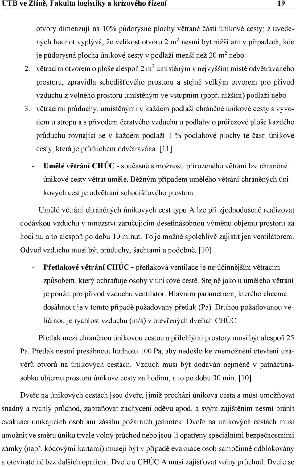 větracím otvorem o ploše alespoň 2 m 2 umístěným v nejvyšším místě odvětrávaného prostoru, zpravidla schodišťového prostoru a stejně velkým otvorem pro přívod vzduchu z volného prostoru umístěným ve