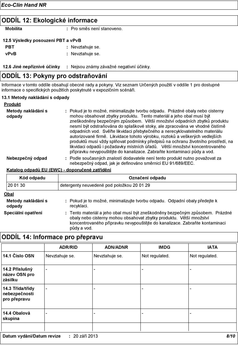 Viz seznam Určených použití v oddíle 1 pro dostupné informace o specifických použitích poskytnuté v expozičním scénáři. 13.