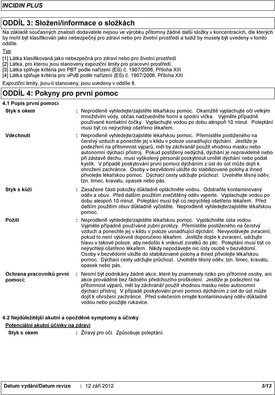 Typ [1] Látka klasifikovaná jako nebezpečná pro zdraví nebo pro životní prostředí [2] Látka, pro kterou jsou stanoveny expoziční limity pro pracovní prostředí.