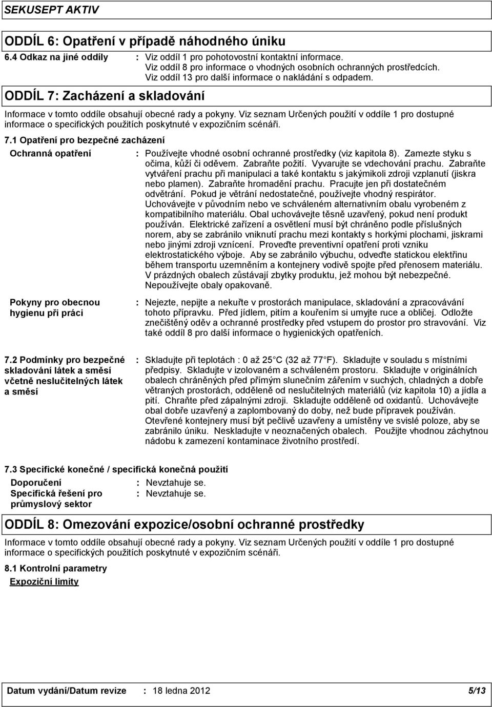 Viz seznam Určených použití v oddíle 1 pro dostupné informace o specifických použitích poskytnuté v expozičním scénáři. 7.