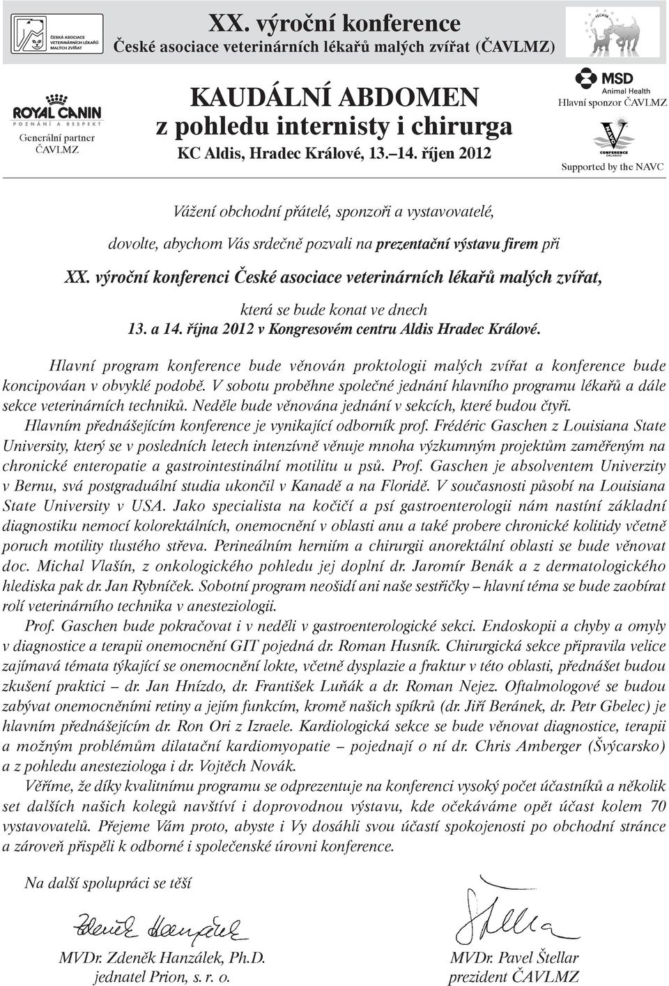 výroční konferenci České asociace veterinárních lékařů malých zvířat, která se bude konat ve dnech 13. a 14. října 2012 v Kongresovém centru Aldis Hradec Králové.