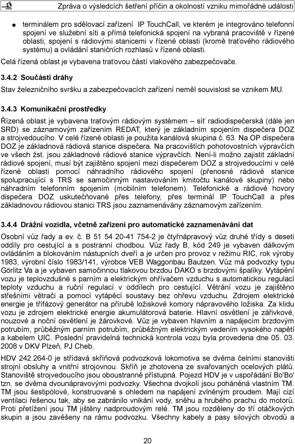 2 Součásti dráhy Stav železničního svršku a zabezpečovacích zařízení neměl souvislost se vznikem MU. 3.4.