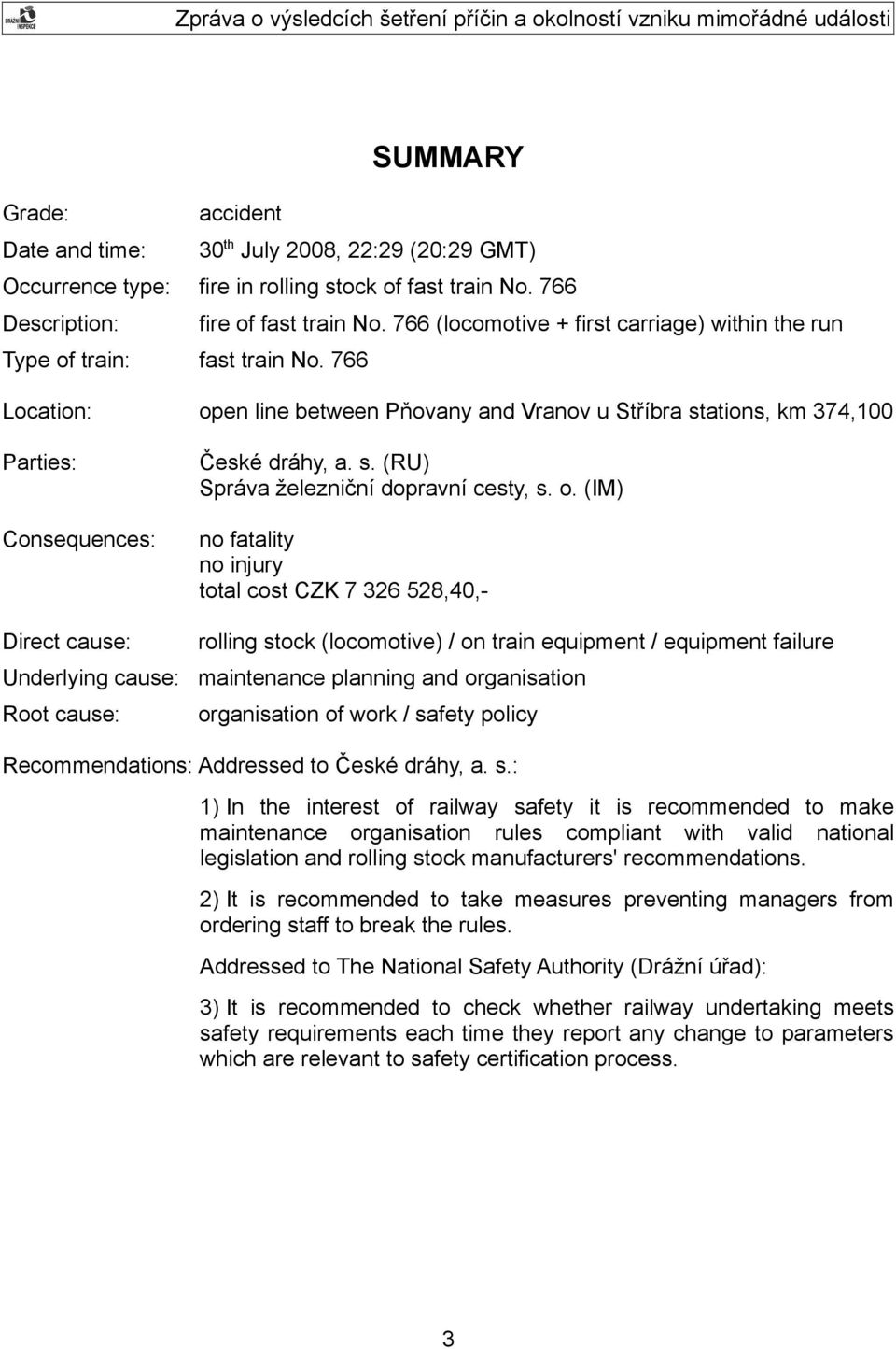 o. (IM) Consequences: no fatality no injury total cost CZK 7 326 528,40,- Direct cause: rolling stock (locomotive) / on train equipment / equipment failure Underlying cause: maintenance planning and