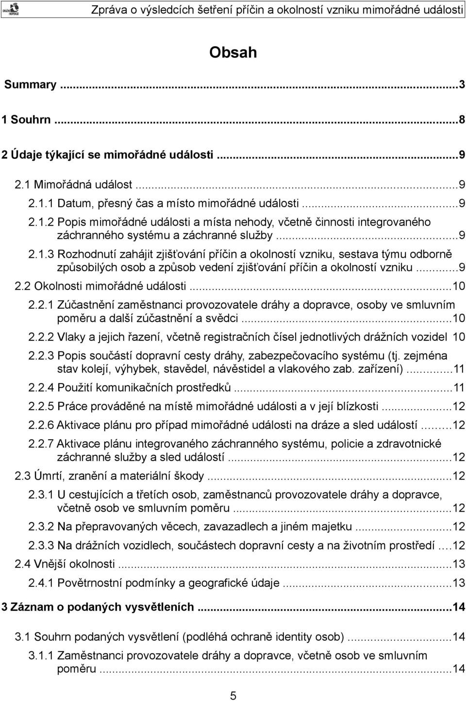 2.1 Zúčastnění zaměstnanci provozovatele dráhy a dopravce, osoby ve smluvním poměru a další zúčastnění a svědci...10 2.2.2 Vlaky a jejich řazení, včetně registračních čísel jednotlivých drážních vozidel 10 2.