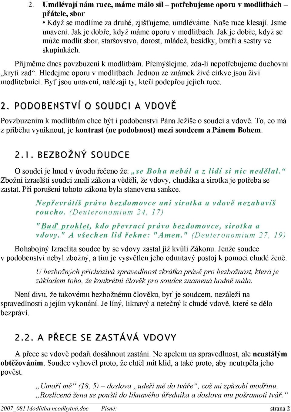 Přemýšlejme, zda-li nepotřebujeme duchovní krytí zad. Hledejme oporu v modlitbách. Jednou ze známek živé církve jsou živí modlitebníci. Byť jsou unavení, nalézají ty, kteří podepřou jejich ruce. 2.