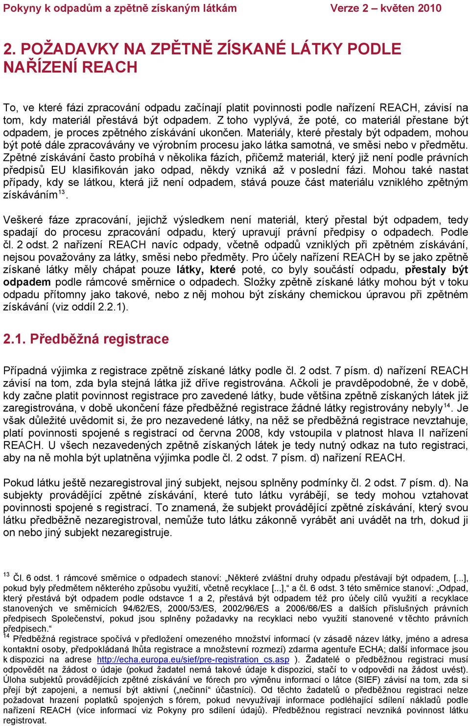 Materiály, které přestaly být odpadem, mohou být poté dále zpracovávány ve výrobním procesu jako látka samotná, ve směsi nebo v předmětu.