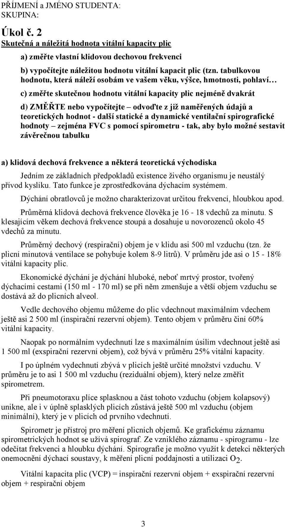 údajů a teoretických hodnot - další statické a dynamické ventilační spirografické hodnoty zejména FVC s pomocí spirometru - tak, aby bylo moţné sestavit závěrečnou tabulku a) klidová dechová