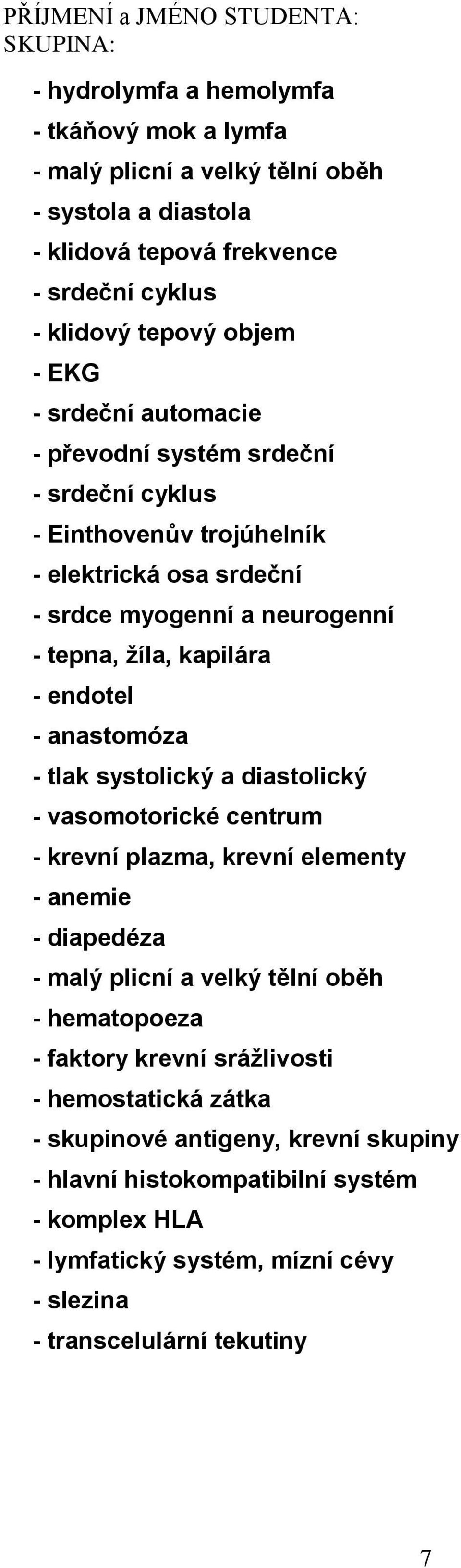 anastomóza - tlak systolický a diastolický - vasomotorické centrum - krevní plazma, krevní elementy - anemie - diapedéza - malý plicní a velký tělní oběh - hematopoeza - faktory