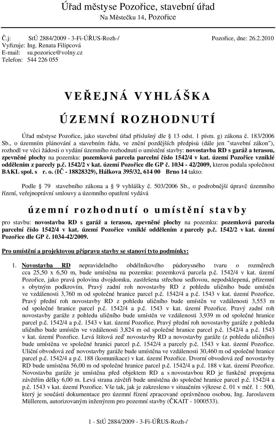 , o územním plánování a stavebním řádu, ve znění pozdějších předpisů (dále jen "stavební zákon"), rozhodl ve věci žádosti o vydání územního rozhodnutí o umístění stavby: novostavba RD s garáž a