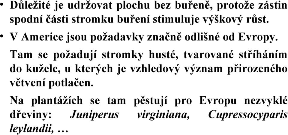 Tam se požadují stromky husté, tvarované stříháním do kužele, u kterých je vzhledový význam