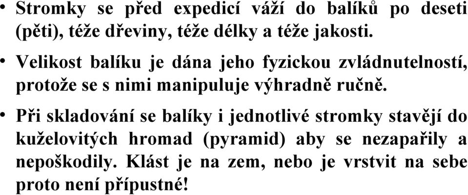 Velikost balíku je dána jeho fyzickou zvládnutelností, protože se s nimi manipuluje výhradně