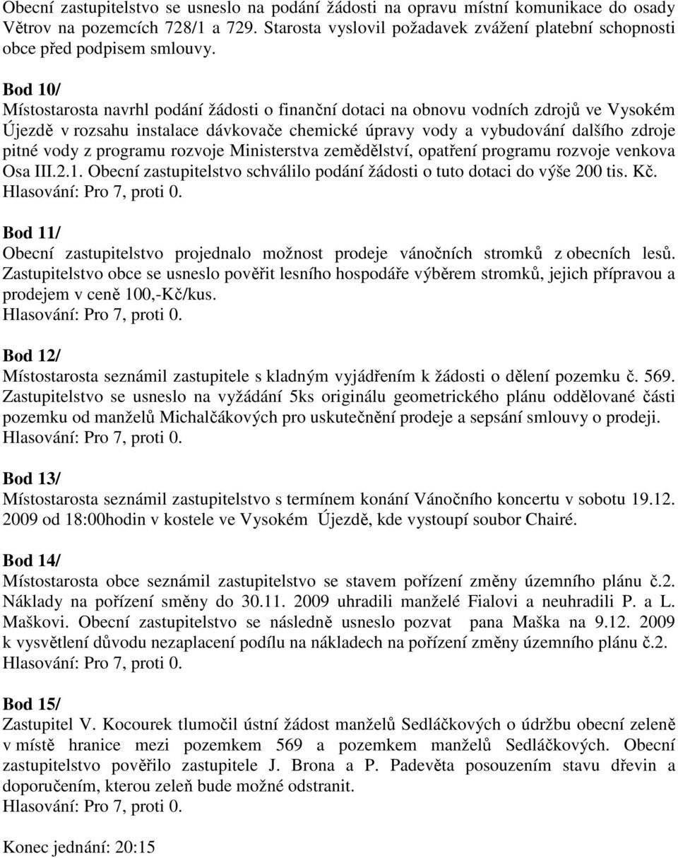 Bod 10/ Místostarosta navrhl podání žádosti o finanční dotaci na obnovu vodních zdrojů ve Vysokém Újezdě v rozsahu instalace dávkovače chemické úpravy vody a vybudování dalšího zdroje pitné vody z