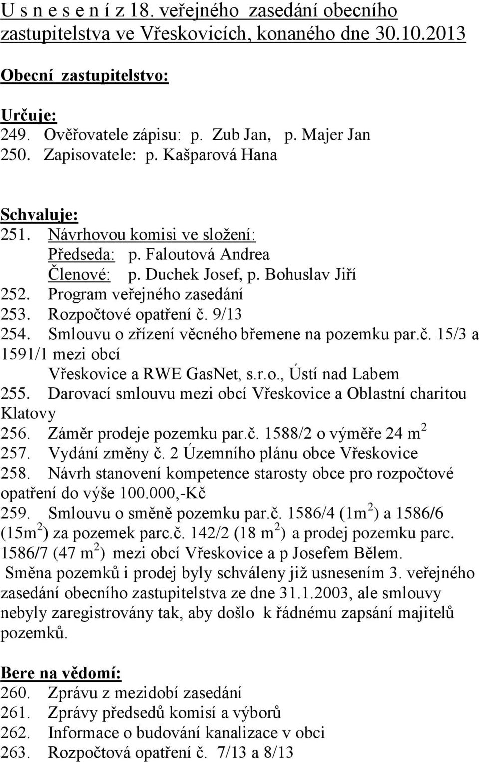 Rozpočtové opatření č. 9/13 254. Smlouvu o zřízení věcného břemene na pozemku par.č. 15/3 a 1591/1 mezi obcí Vřeskovice a RWE GasNet, s.r.o., Ústí nad Labem 255.