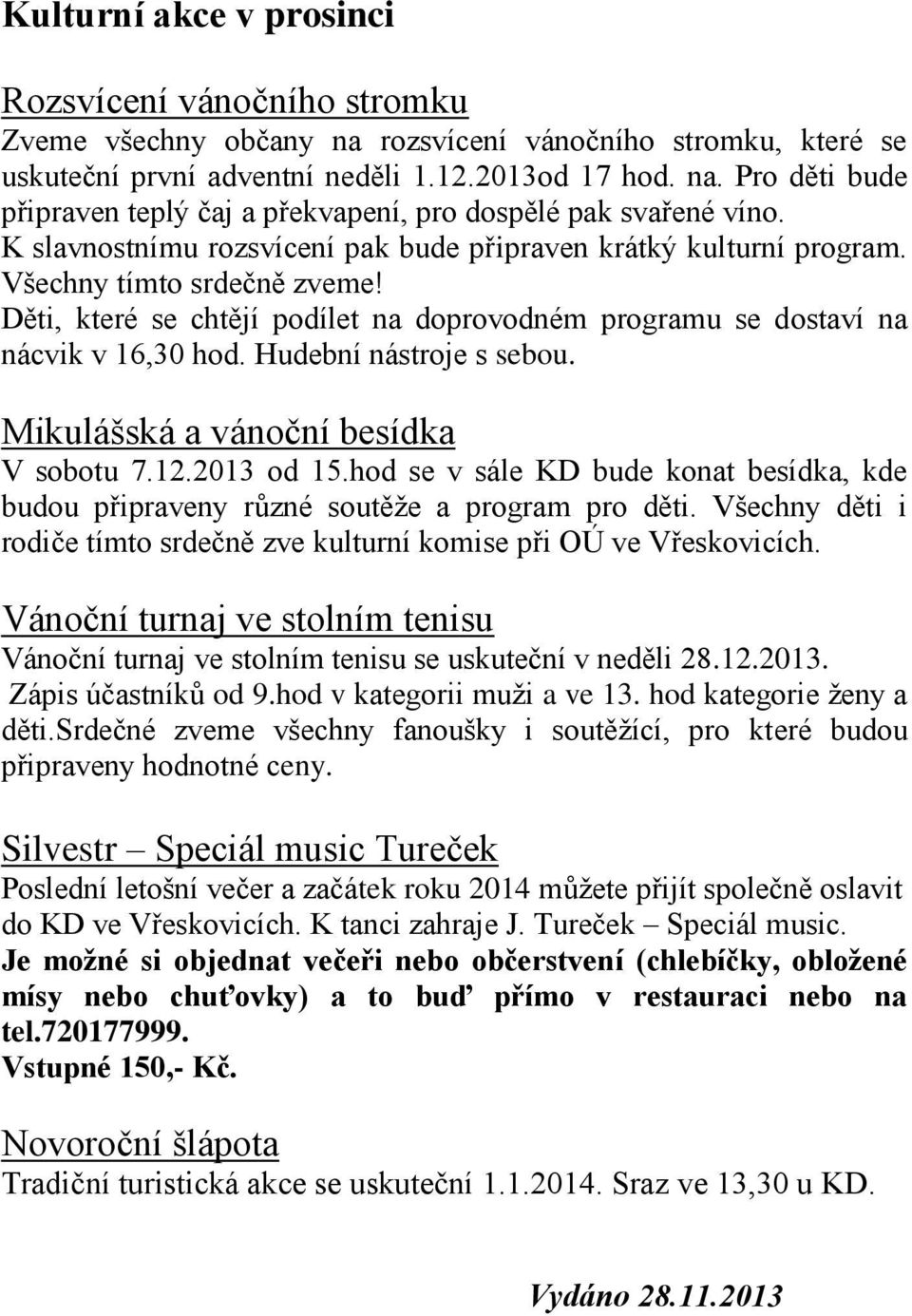 Hudební nástroje s sebou. Mikulášská a vánoční besídka V sobotu 7.12.2013 od 15.hod se v sále KD bude konat besídka, kde budou připraveny různé soutěže a program pro děti.