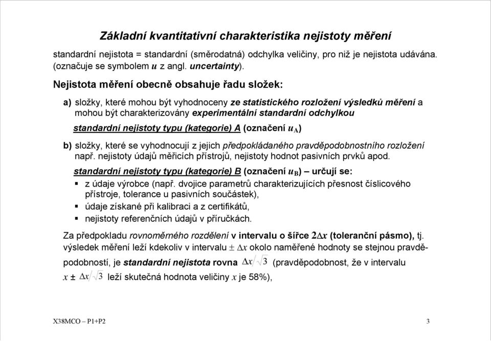 standardní nejistoty typu (kategorie) A (označení u A ) b) složky, které se vyhodnocují z jejich předpokládaného pravděpodobnostního rozložení např.