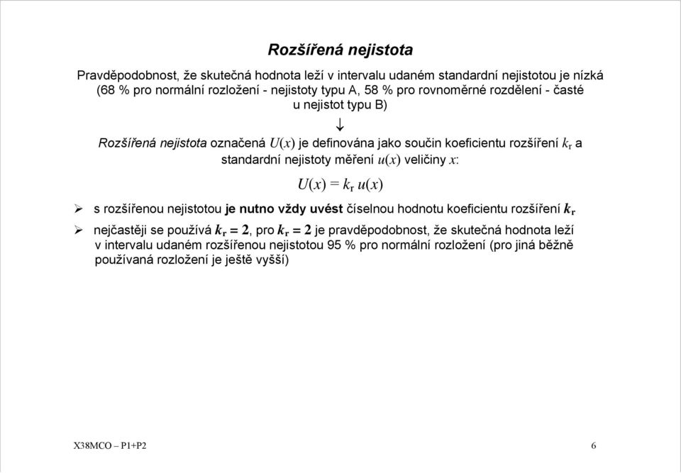 měření u(x) veličiny x: (x) k r u(x) s rozšířenou nejistotou je nutno vždy uvést číselnou hodnotu koeficientu rozšíření k r nejčastěji se používá k r, pro k r je