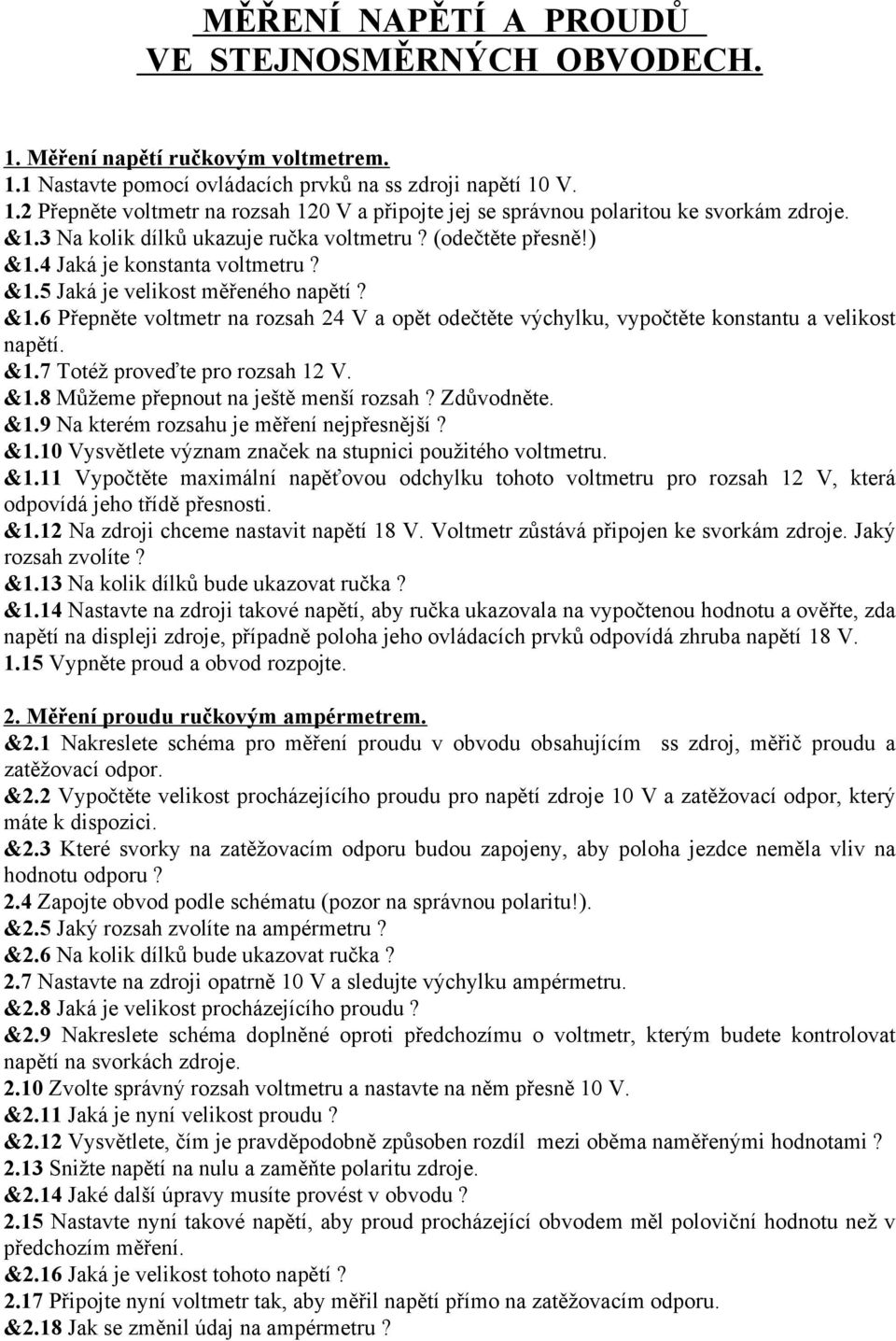 &1.7 Totéž proveďte pro rozsah 12 V. &1.8 Můžeme přepnout na ještě menší rozsah? Zdůvodněte. &1.9 Na kterém rozsahu je měření nejpřesnější? &1.10 Vysvětlete význam značek na stupnici použitého voltmetru.