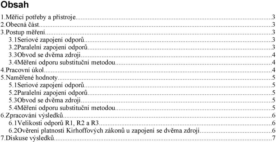 1Seriové zapojení odporů...5 5.2Paralelní zapojení odporů...5 5.3Obvod se dvěma zdroji...5 5.4Měření odporu substituční metodou...5 6.