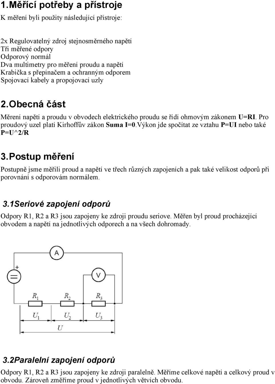 Pro proudový uzel platí Kirhoffův zákon Suma I=0.Výkon jde spočítat ze vztahu P=UI nebo také P=U^2/R 3.