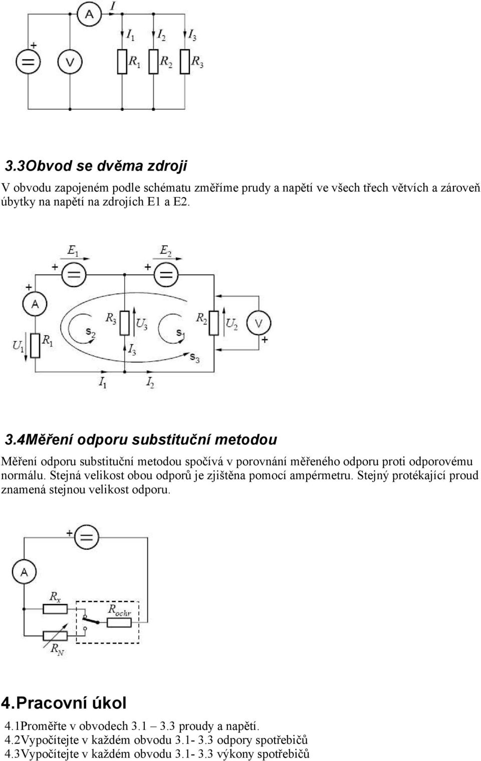 Stejná velikost obou odporů je zjištěna pomocí ampérmetru. Stejný protékající proud znamená stejnou velikost odporu. 4.Pracovní úkol 4.