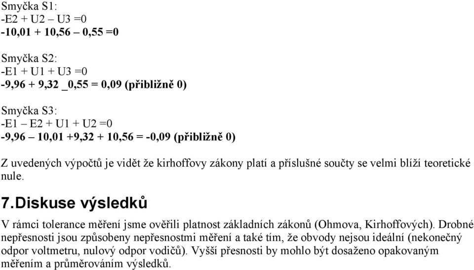 Diskuse výsledků V rámci tolerance měření jsme ověřili platnost základních zákonů (Ohmova, Kirhoffových).