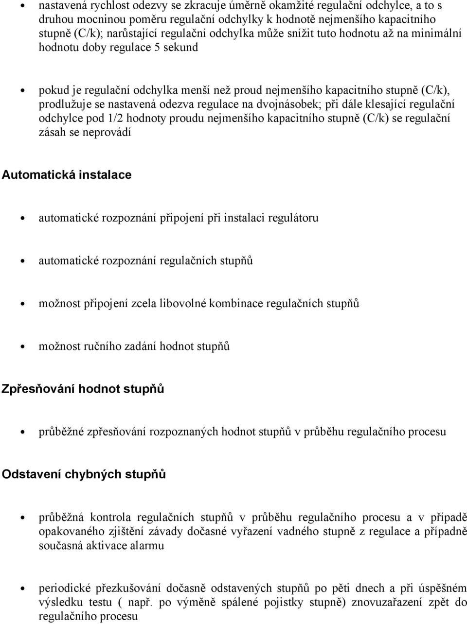 regulace na dvojnásobek; při dále klesající regulační odchylce pod 1/2 hodnoty proudu nejmenšího kapacitního stupně (C/k) se regulační zásah se neprovádí Automatická instalace automatické rozpoznání