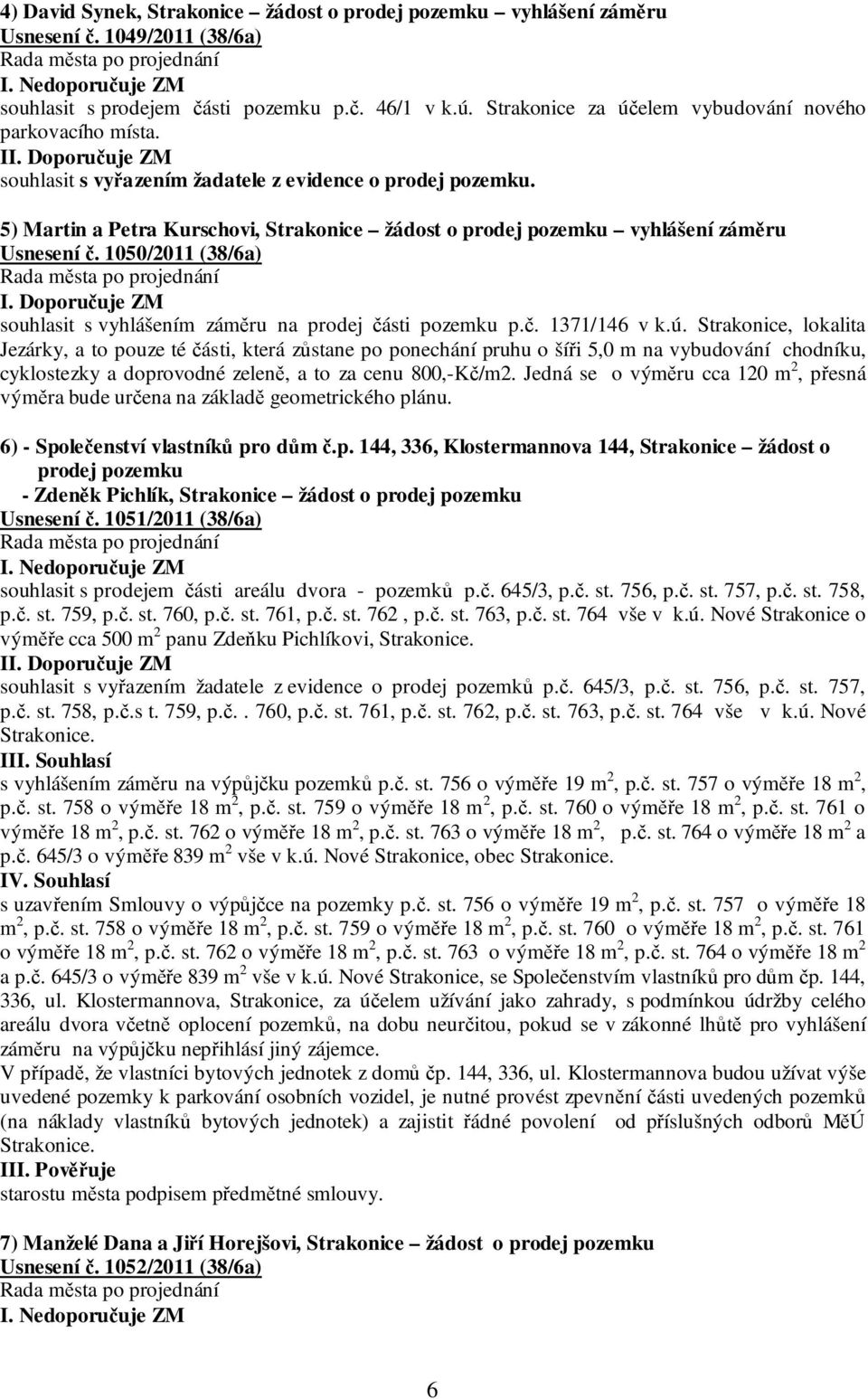 5) Martin a Petra Kurschovi, Strakonice žádost o prodej pozemku vyhlášení záměru Usnesení č. 1050/2011 (38/6a) souhlasit s vyhlášením záměru na prodej části pozemku p.č. 1371/146 v k.ú.