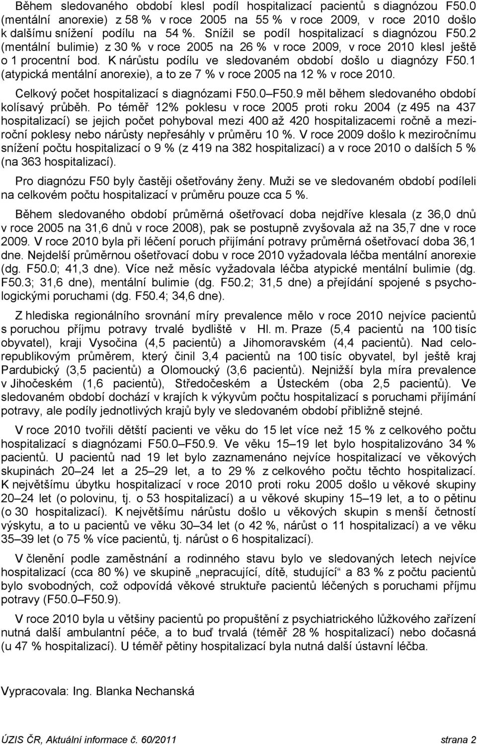 K nárůstu podílu ve sledovaném období došlo u diagnózy F50.1 (atypická mentální anorexie), a to ze 7 % v roce 2005 na 12 % v roce. Celkový počet hospitalizací s diagnózami F50.0 F50.