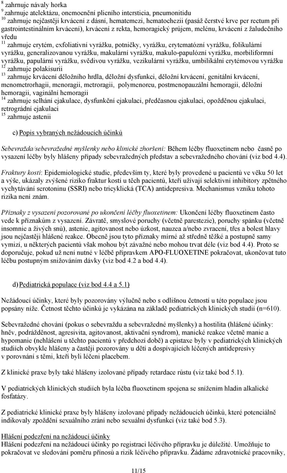folikulární vyrážku, generalizovanou vyrážku, makulární vyrážku, makulo-papulózní vyrážku, morbiliformní vyrážku, papulární vyrážku, svědivou vyrážku, vezikulární vyrážku, umbilikální erytémovou
