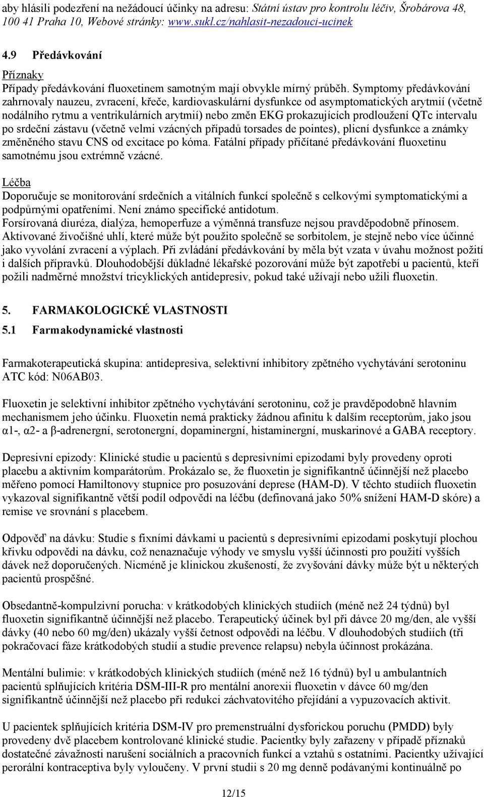 Symptomy předávkování zahrnovaly nauzeu, zvracení, křeče, kardiovaskulární dysfunkce od asymptomatických arytmií (včetně nodálního rytmu a ventrikulárních arytmií) nebo změn EKG prokazujících