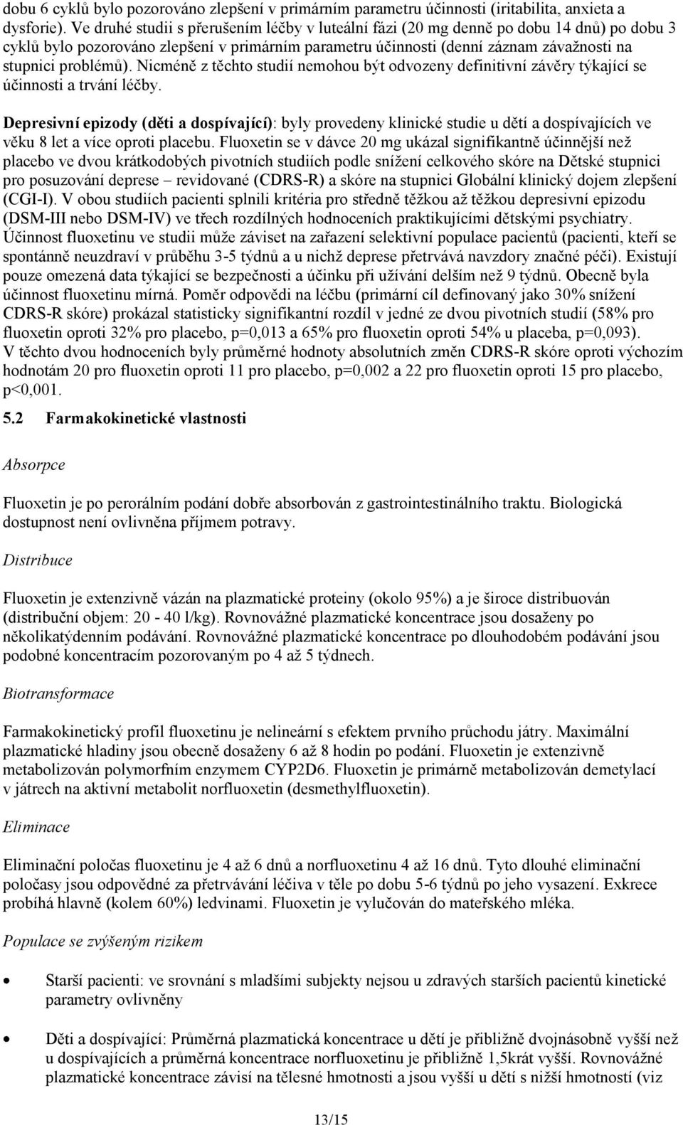 Nicméně z těchto studií nemohou být odvozeny definitivní závěry týkající se účinnosti a trvání léčby.