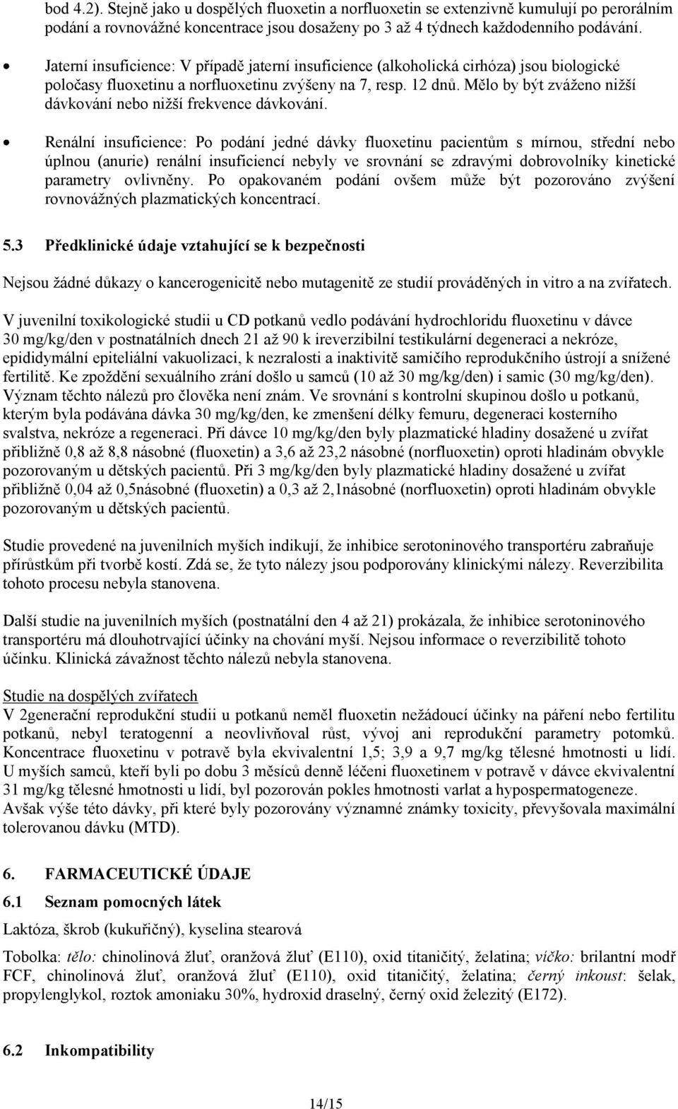 Mělo by být zváženo nižší dávkování nebo nižší frekvence dávkování.