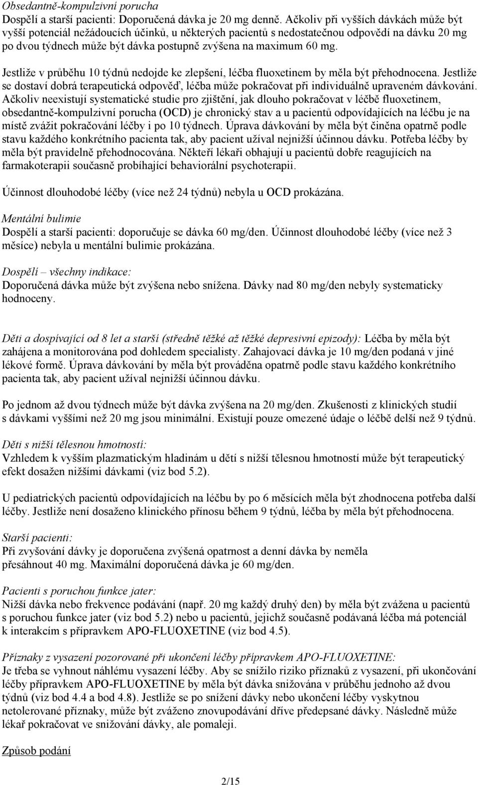 Jestliže v průběhu 10 týdnů nedojde ke zlepšení, léčba fluoxetinem by měla být přehodnocena. Jestliže se dostaví dobrá terapeutická odpověď, léčba může pokračovat při individuálně upraveném dávkování.