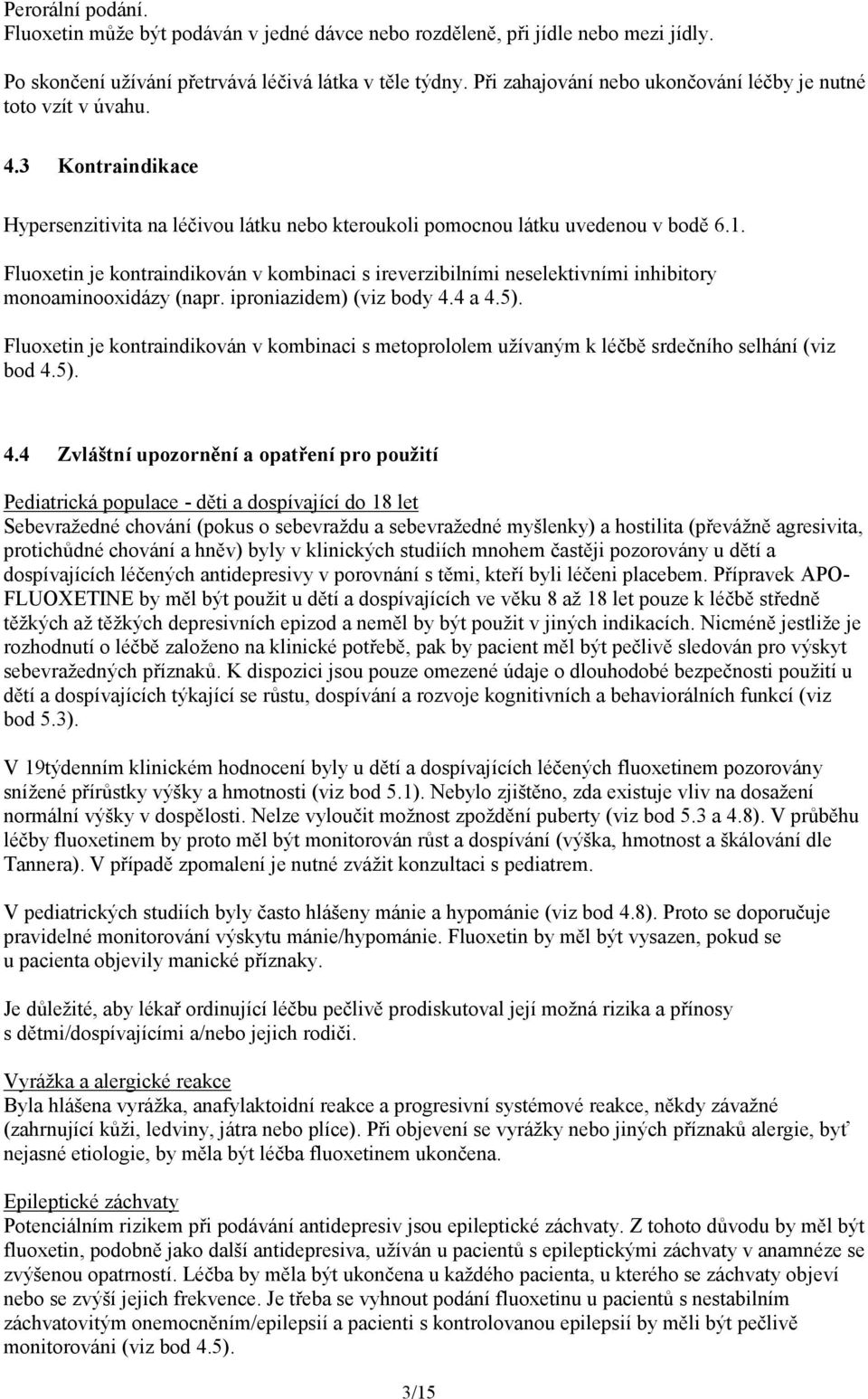 Fluoxetin je kontraindikován v kombinaci s ireverzibilními neselektivními inhibitory monoaminooxidázy (napr. iproniazidem) (viz body 4.4 a 4.5).