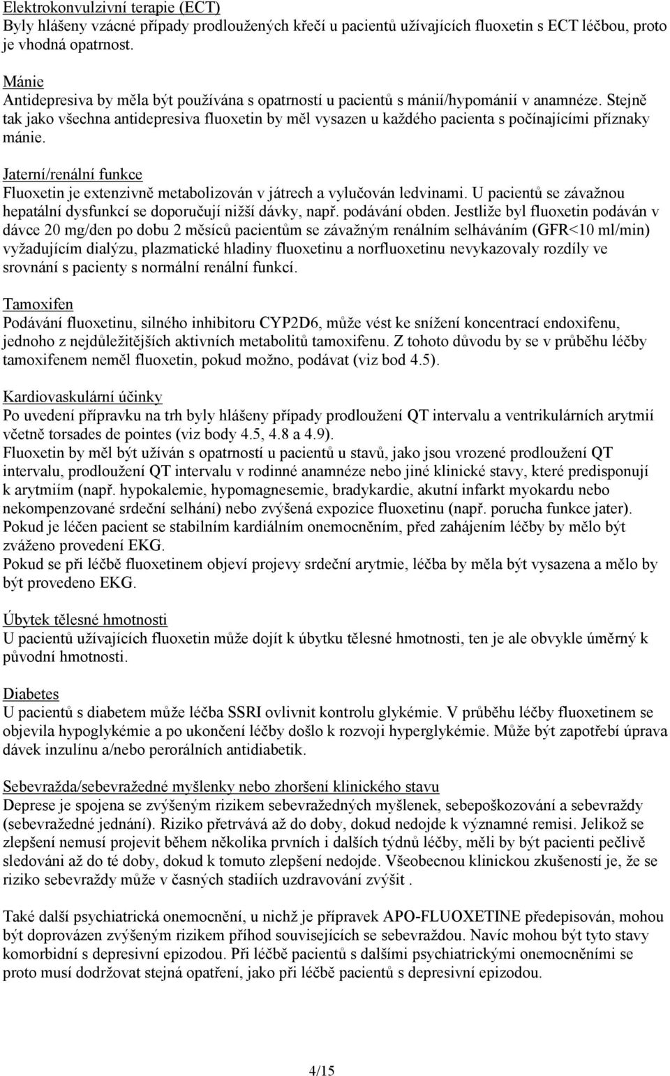 Stejně tak jako všechna antidepresiva fluoxetin by měl vysazen u každého pacienta s počínajícími příznaky mánie.