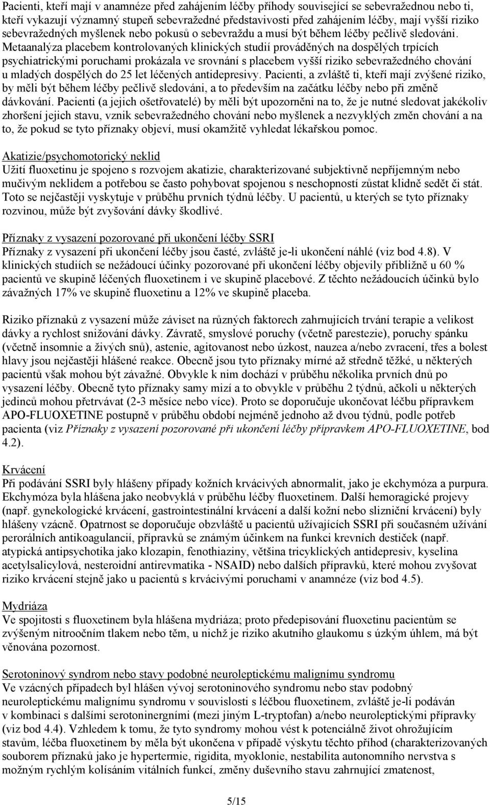 Metaanalýza placebem kontrolovaných klinických studií prováděných na dospělých trpících psychiatrickými poruchami prokázala ve srovnání s placebem vyšší riziko sebevražedného chování u mladých