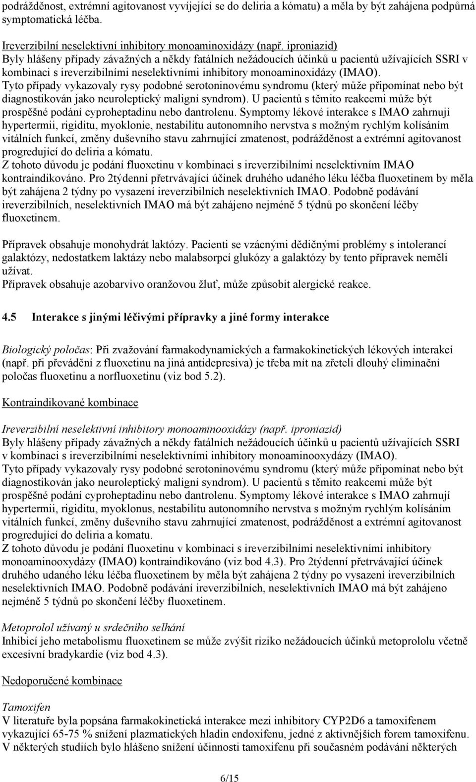 Tyto případy vykazovaly rysy podobné serotoninovému syndromu (který může připomínat nebo být diagnostikován jako neuroleptický maligní syndrom).